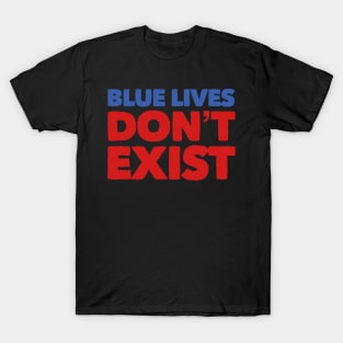 Blue Lives Don't Exist T-Shirt